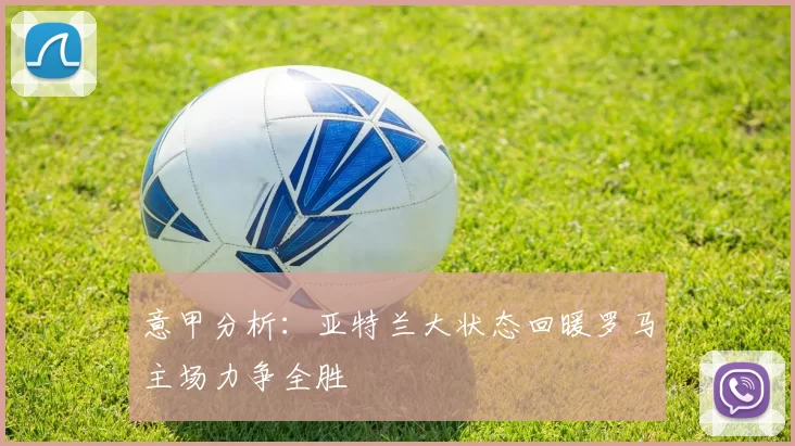 意甲分析：亚特兰大状态回暖罗马主场力争全胜
