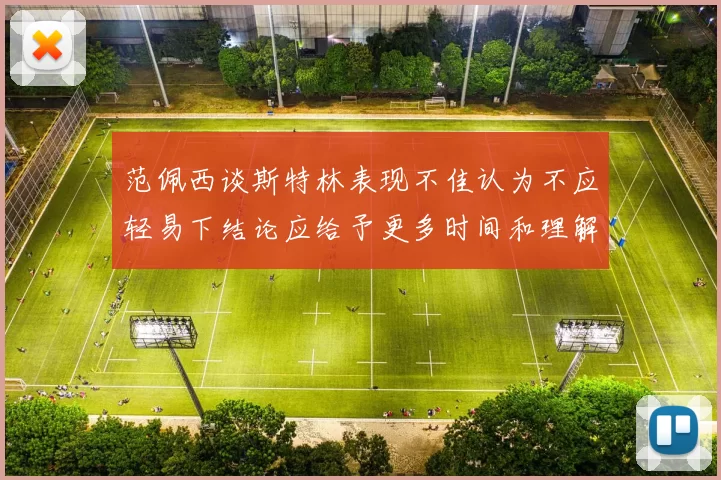 范佩西谈斯特林表现不佳认为不应轻易下结论应给予更多时间和理解