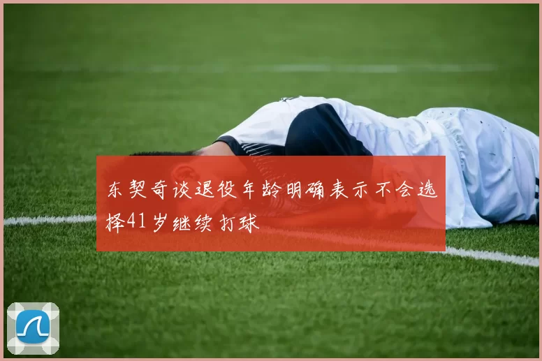 东契奇谈退役年龄明确表示不会选择41岁继续打球