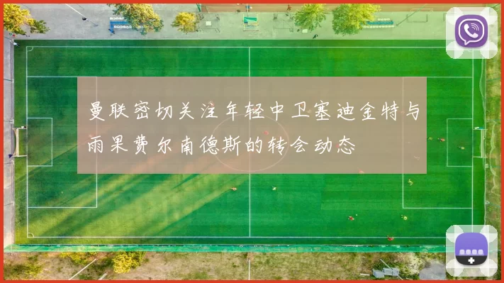 曼联密切关注年轻中卫塞迪金特与雨果费尔南德斯的转会动态